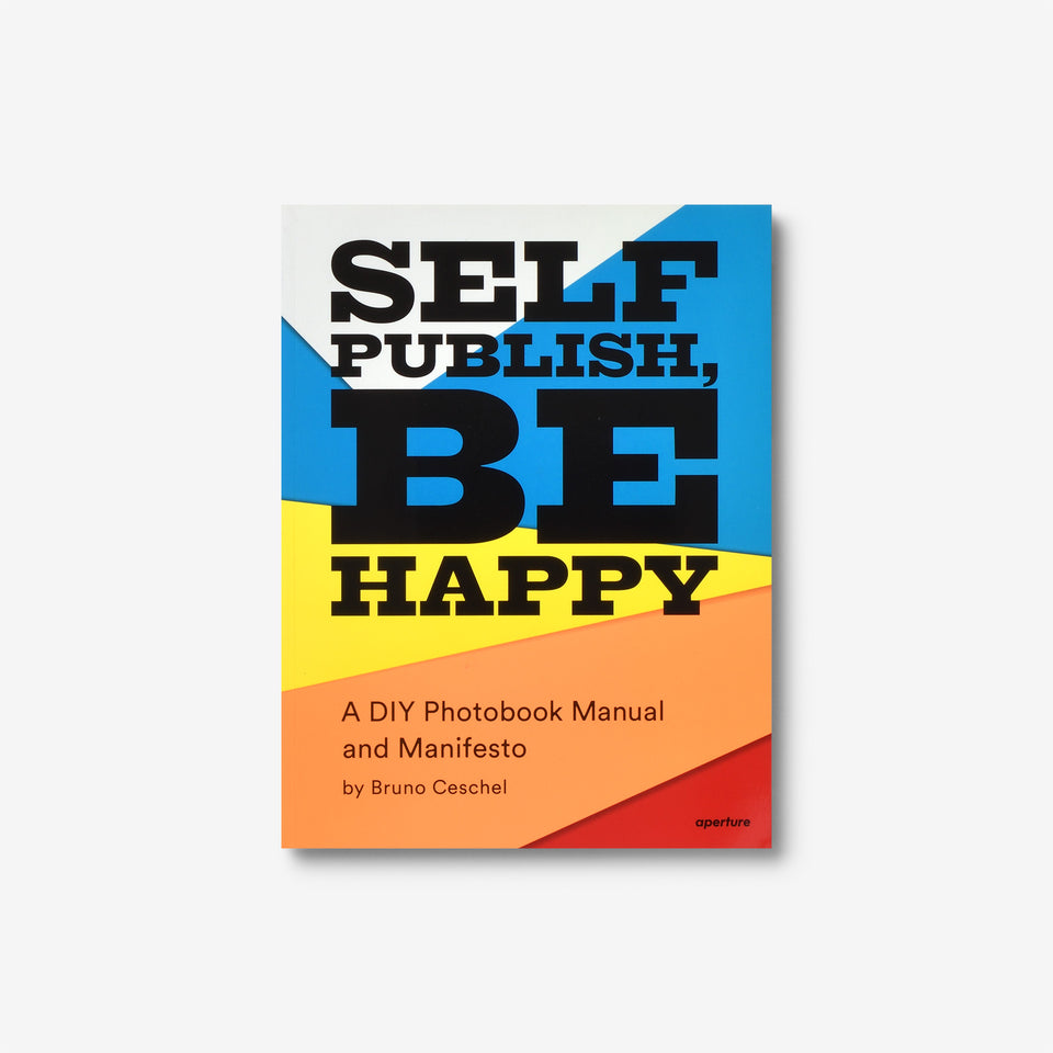 Self Publish, Be Happy: A DIY Photobook Manual and Manifesto