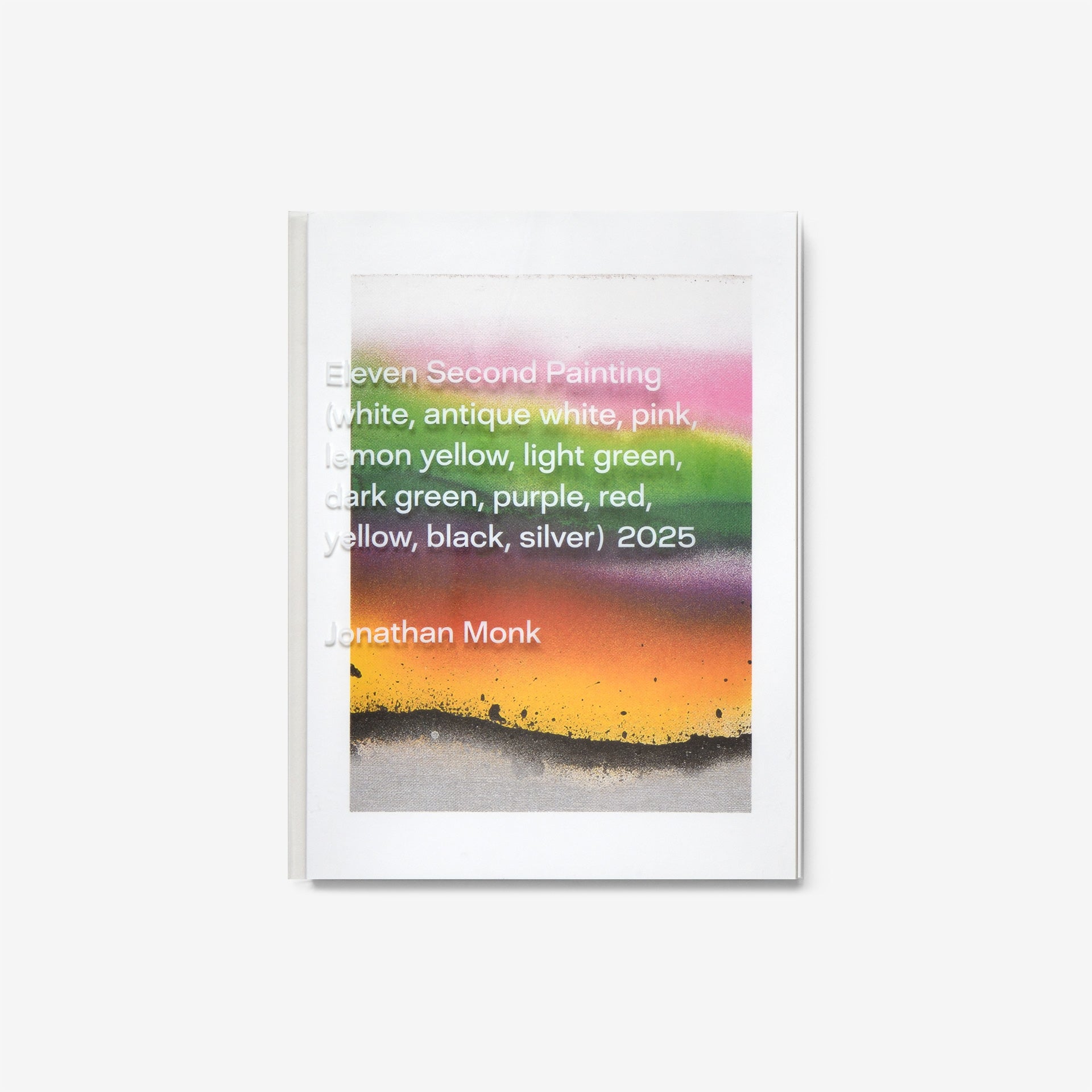 Jonathan Monk: Eleven second painting (white, antique white, pink, lemon yellow, light green, dark green, purple, red, yellow, black, silver) 2025 (Cover A)
