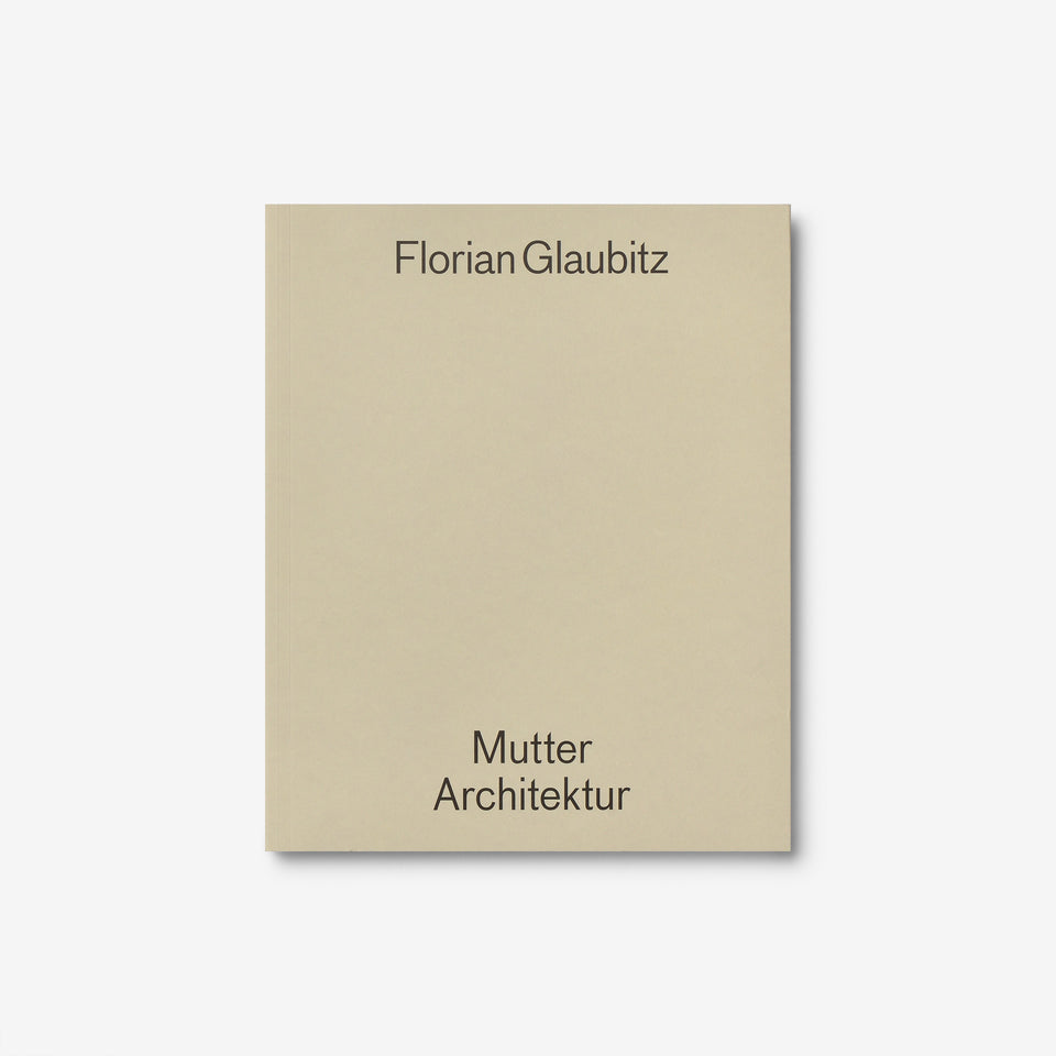 Florian Glaubitz: Mutter Architektur